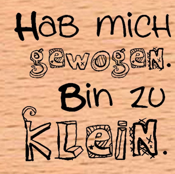 Hab mich gewogen Bin zu klein