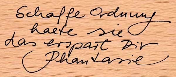 Schaffe Ordnung halte sie das erspart Dir Phantasie